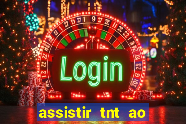 assistir tnt ao vivo gratis online